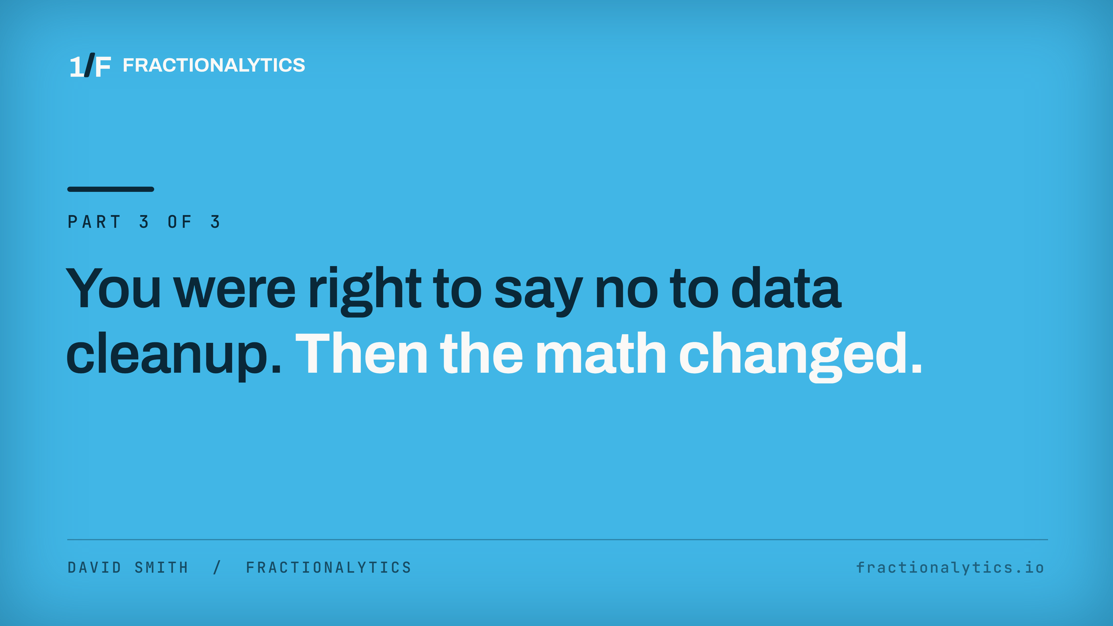 Title card for the third piece in the series: You were right to say no to data cleanup. Then the math changed.